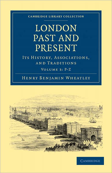 Cover for Henry Benjamin Wheatley · London Past and Present: Its History, Associations, and Traditions - Cambridge Library Collection - British and Irish History, General (Paperback Book) (2011)