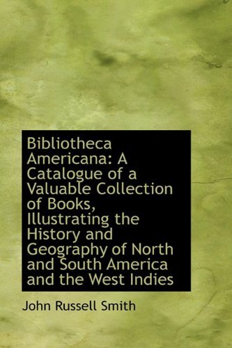 Cover for John Russell Smith · Bibliotheca Americana: a Catalogue of a Valuable Collection of Books, Illustrating the History and G (Taschenbuch) (2009)