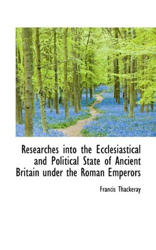 Cover for Thackeray · Researches Into the Ecclesiastical and Political State of Ancient Britain Under the Roman Emperors (Paperback Book) (2009)