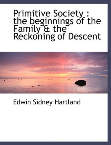 Cover for Edwin Sidney Hartland · Primitive Society: The Beginnings of the Family &amp; the Reckoning of Descent (Paperback Book) [Large type / large print edition] (2009)