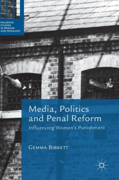 Cover for Gemma Birkett · Media, Politics and Penal Reform: Influencing Women's Punishment - Palgrave Studies in Prisons and Penology (Hardcover Book) [1st ed. 2017 edition] (2017)