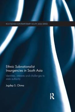 Cover for Chima, Jugdep S. (Hiram College, USA) · Ethnic Subnationalist Insurgencies in South Asia: Identities, Interests and Challenges to State Authority - Routledge Contemporary South Asia Series (Paperback Book) (2018)