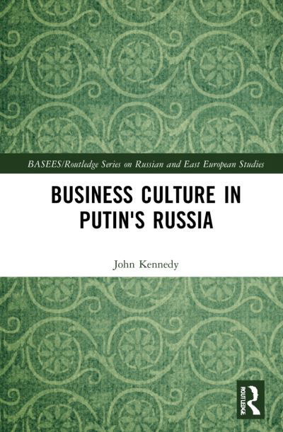 Cover for John Kennedy · Business Culture in Putin's Russia - BASEES / Routledge Series on Russian and East European Studies (Inbunden Bok) (2021)