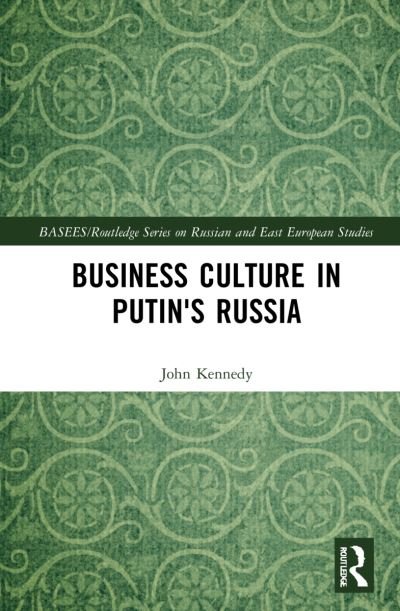 Cover for John Kennedy · Business Culture in Putin's Russia - BASEES / Routledge Series on Russian and East European Studies (Gebundenes Buch) (2021)