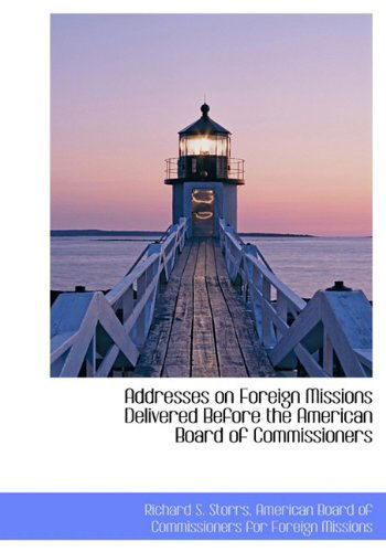 Cover for Richard S. Storrs · Addresses on Foreign Missions Delivered Before the American Board of Commissioners (Hardcover Book) (2010)