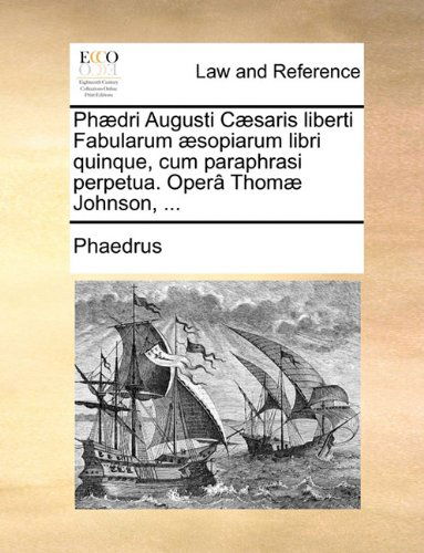 Cover for Phaedrus · Phædri Augusti Cæsaris Liberti Fabularum Æsopiarum Libri Quinque, Cum Paraphrasi Perpetua. Operâ Thomæ Johnson, ... (Paperback Book) [Latin edition] (2010)