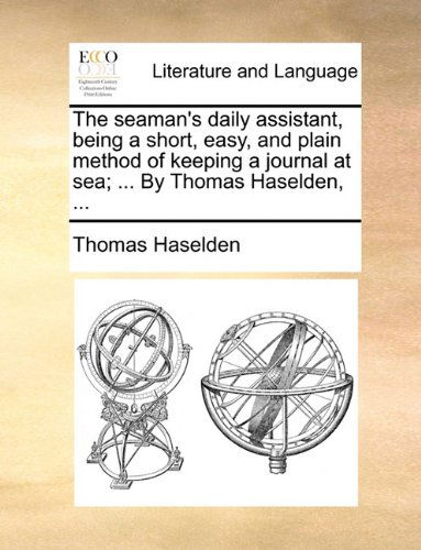Cover for Thomas Haselden · The Seaman's Daily Assistant, Being a Short, Easy, and Plain Method of Keeping a Journal at Sea; ... by Thomas Haselden, ... (Paperback Book) (2010)