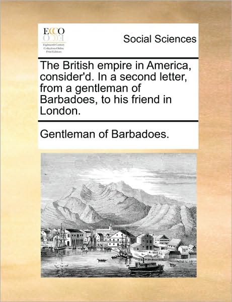 Cover for Of Barbadoes Gentleman of Barbadoes · The British Empire in America, Consider'd. in a Second Letter, from a Gentleman of Barbadoes, to His Friend in London. (Paperback Book) (2010)