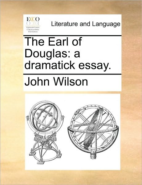 Cover for John Wilson · The Earl of Douglas: a Dramatick Essay. (Paperback Bog) (2010)