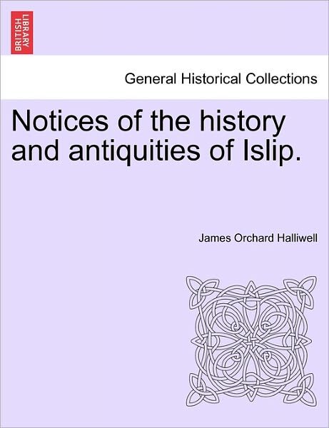 Cover for J O Halliwell-phillipps · Notices of the History and Antiquities of Islip. (Paperback Bog) (2011)