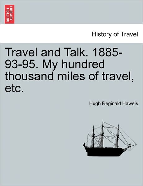 Cover for Hugh Reginald Haweis · Travel and Talk. 1885-93-95. My Hundred Thousand Miles of Travel, Etc. (Paperback Book) (2011)