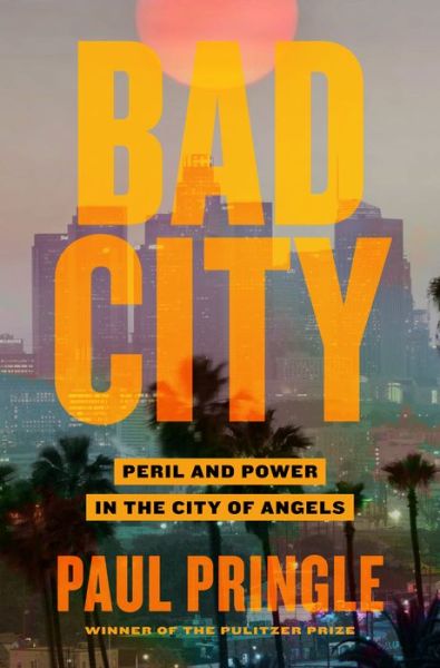 Cover for Paul Pringle · Bad City: Peril and Power in the City of Angels (Hardcover Book) (2022)