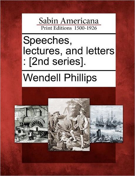 Cover for Wendell Phillips · Speeches, Lectures, and Letters: [2nd Series]. (Paperback Book) (2012)