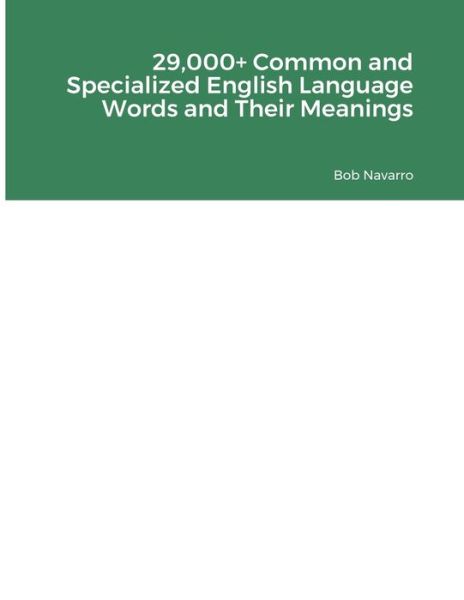 29,000+ Common and Specialized English Language Words and Their Meanings - Bob Navarro - Books - Lulu Press, Inc. - 9781387627080 - September 9, 2022