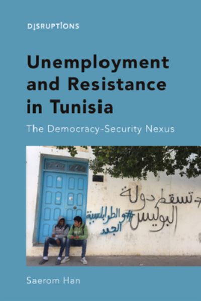 Cover for Saerom Han · Unemployment and Resistance in Tunisia: The Democracy-Security Nexus - Disruptions (Hardcover Book) (2023)