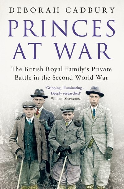 Princes at War: The British Royal Family's Private Battle in the Second World War - Deborah Cadbury - Books - Bloomsbury Publishing PLC - 9781408845080 - February 11, 2016
