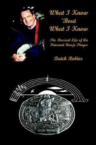 Cover for Butch Robins · What I Know 'bout What I Know: the Musical Life of an Itinerant Banjo Player (Hardcover Book) (2003)