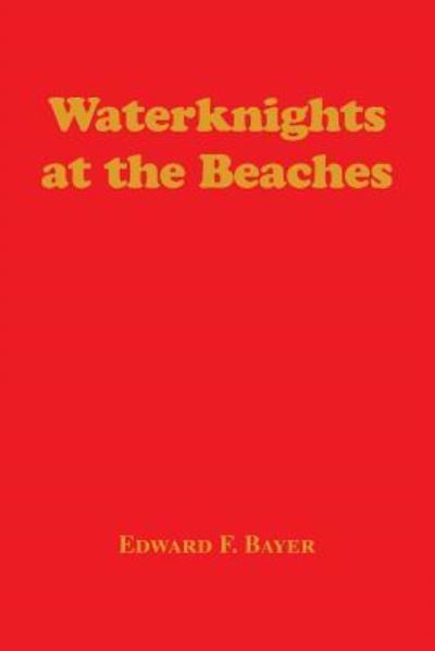 Cover for Edward F. Bayer · Waterknights at the Beaches (Paperback Book) (2008)