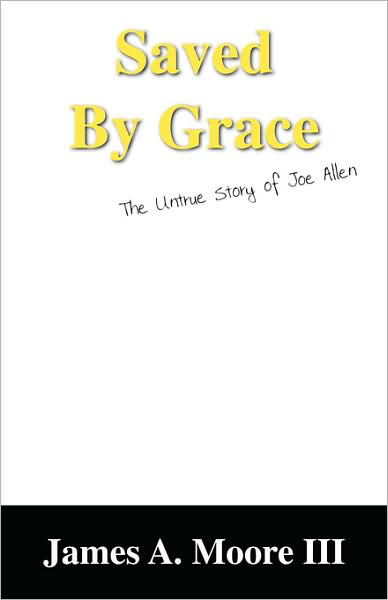 Saved by Grace: The Untrue Story of Joe Allen - James a III Moore - Books - Outskirts Press - 9781432703080 - November 3, 2006