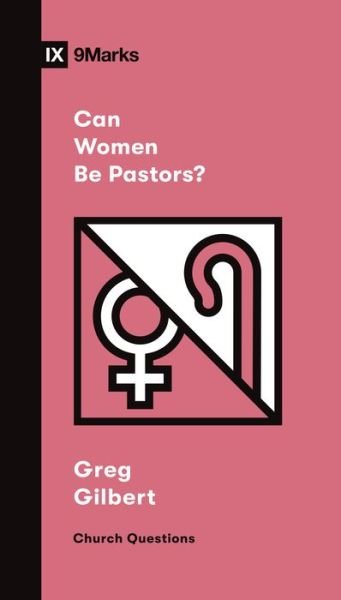 Can Women Be Pastors? - Church Questions - Greg Gilbert - Kirjat - Crossway Books - 9781433579080 - tiistai 29. maaliskuuta 2022