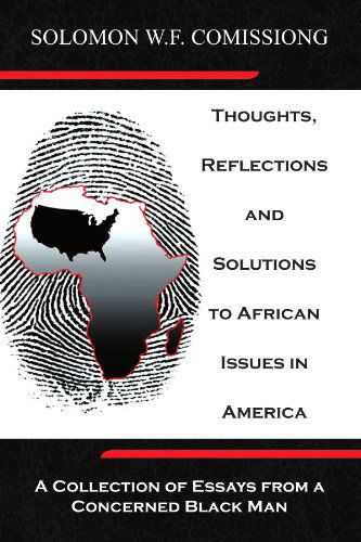 Thoughts, Reflections and Solutions to African Issues in America: a Collection of Essays from a Concerned Black Man - Solomon W.f. Comissiong - Books - Xlibris, Corp. - 9781436383080 - November 22, 2008
