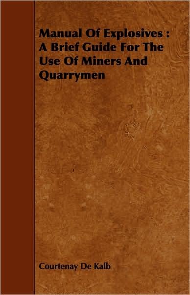 Cover for Courtenay De Kalb · Manual of Explosives: a Brief Guide for the Use of Miners and Quarrymen (Paperback Book) (2008)