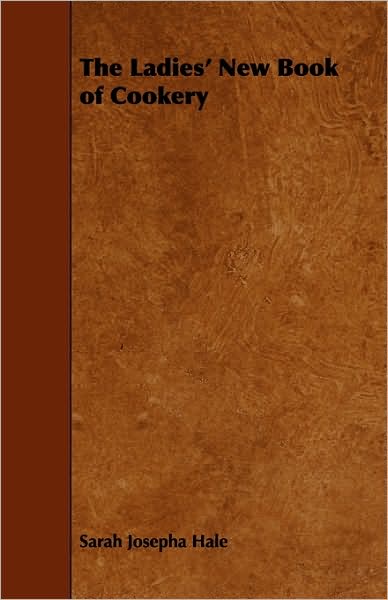 The Ladies' New Book of Cookery - Sarah Josepha Hale - Books - Gebert Press - 9781444696080 - March 10, 2010