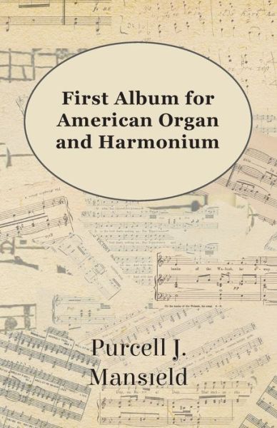 First Album for American Organ and Harmonium - Purcell J Mansfield - Books - Mahomedan Press - 9781447455080 - May 22, 2012