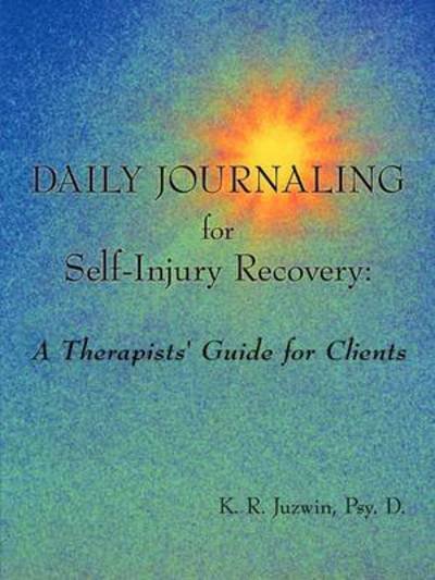 Cover for Psy D K R Juzwin · Daily Journaling for Self-injury Recovery: a Therapists' Guide for Clients (Paperback Book) (2009)