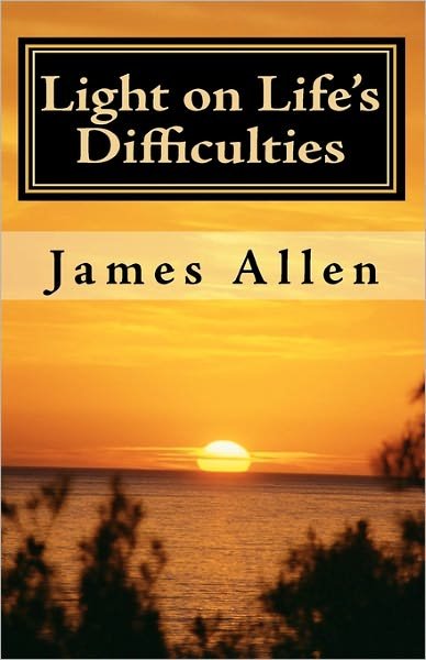 Light on Life's Difficulties: Illuminating the Path to Prosperity - James Allen - Books - Createspace - 9781450581080 - February 8, 2010