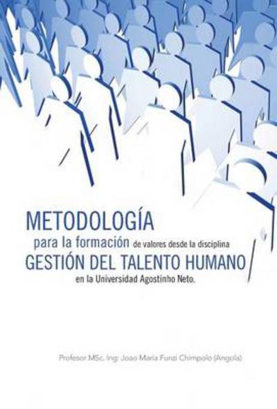 Cover for Profesor Msc Ing Chimpolo · Metodologia Para La Formacion De Valores Desde La Disciplina Gestion Del Talento Humano en La Universidad Agostinho Neto. (Hardcover Book) (2013)