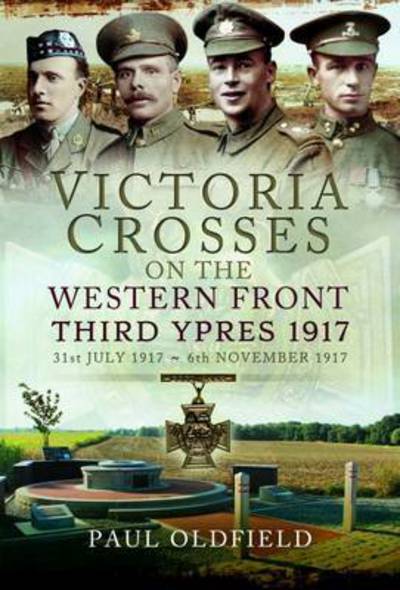 Cover for Paul Oldfield · Victoria Crosses on the Western Front - Third Ypres 1917: 31st July 1917 to 6th November 1917 (Hardcover Book) (2018)