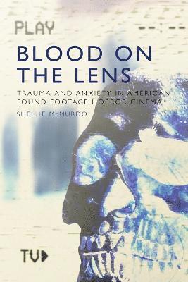 Cover for Shellie McMurdo · Blood on the Lens: Trauma and Anxiety in American Found Footage Horror Cinema (Hardcover Book) (2022)