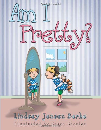 Am I Pretty? - Lindsey Jensen Berke - Książki - ArchwayPublishing - 9781480801080 - 1 sierpnia 2013