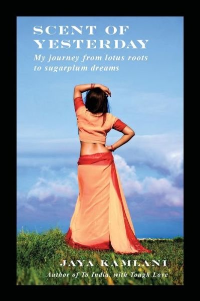 Cover for Jaya Kamlani · Scent of Yesterday: My Journey from Lotus Roots to Sugarplum Dreams (Paperback Bog) (2014)