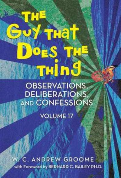 Cover for W C Andrew Groome · The Guy That Does the Thing - Observations, Deliberations, and Confessions Volume 17 (Hardcover bog) (2014)