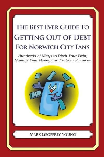 Cover for Mark Geoffrey Young · The Best Ever Guide to Getting out of Debt for Norwich City Fans: Hundreds of Ways to Ditch Your Debt, Manage Your Money and Fix Your Finances (Paperback Book) (2013)
