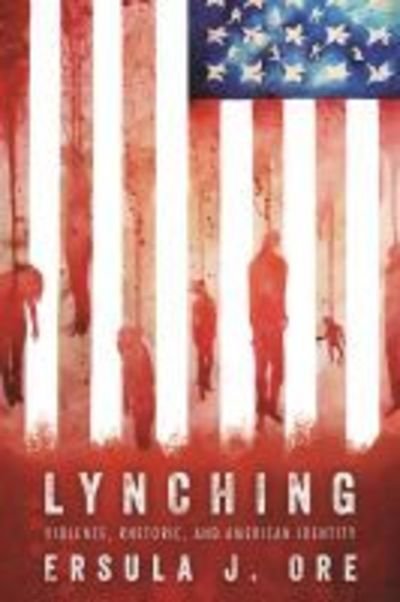 Lynching: Violence, Rhetoric, and American Identity - Race, Rhetoric, and Media Series - Ersula J. Ore - Books - University Press of Mississippi - 9781496824080 - March 12, 2019