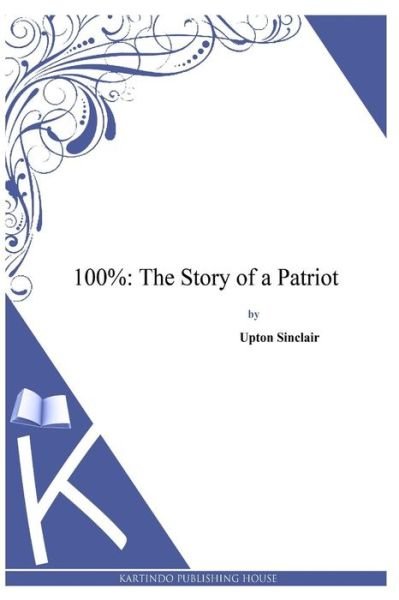 Cover for Upton Sinclair · 100%: the Story of a Patriot (Pocketbok) (2014)