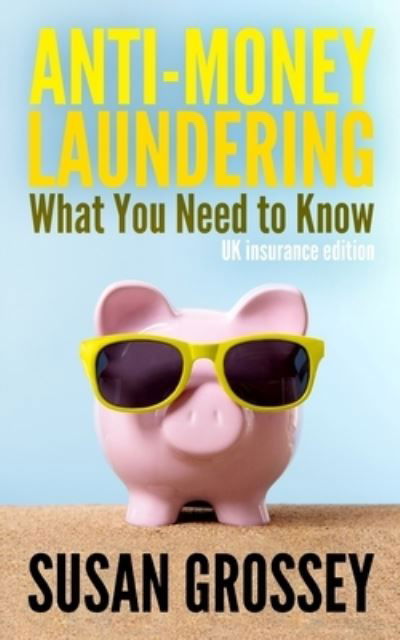 Cover for Susan Grossey · Anti-money Laundering: What You Need to Know (UK Insurance Edition): a Concise Guide to Anti-money Laundering and Countering the Financing of (Taschenbuch) (2014)