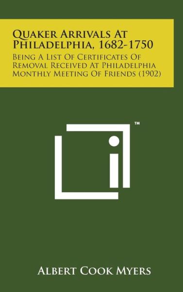 Cover for Albert Cook Myers · Quaker Arrivals at Philadelphia, 1682-1750: Being a List of Certificates of Removal Received at Philadelphia Monthly Meeting of Friends (1902) (Hardcover Book) (2014)