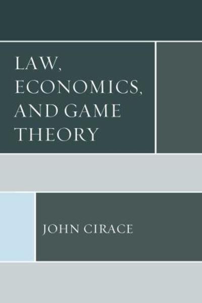 Law, Economics, and Game Theory - John Cirace - Books - Lexington Books - 9781498549080 - April 16, 2018