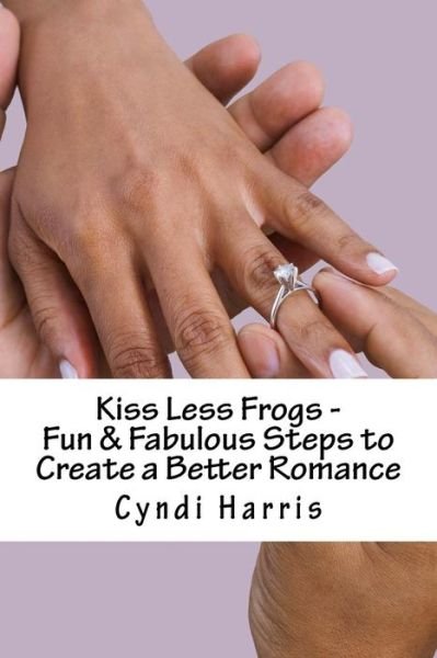 Cover for Cyndi Harris · Kiss Less Frogs - Fun &amp; Fabulous Steps to Create a Better Romance (Pocketbok) (2014)