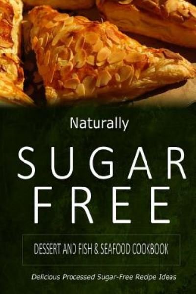 Cover for Naturally Sugar-free · Naturally Sugar-free - Dessert and Fish &amp; Seafood Cookbook: Delicious Sugar-free and Diabetic-friendly Recipes for the Health-conscious (Paperback Book) (2014)