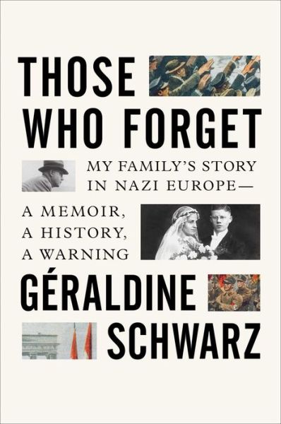 Cover for Geraldine Schwarz · Those Who Forget: My Family's Story in Nazi Europe - A Memoir, A History, A Warning (Hardcover Book) (2020)