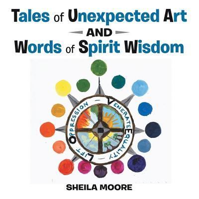 Cover for Sheila Moore · Tales of Unexpected Art : And Words of Spirit Wisdom (Paperback Book) (2016)