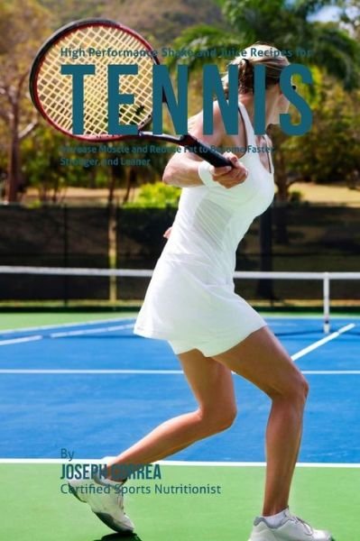 Correa (Certified Sports Nutritionist) · High Performance Shake and Juice Recipes for Tennis: Increase Muscle and Reduce Fat to Become Faster, Stronger, and Leaner (Paperback Book) (2015)