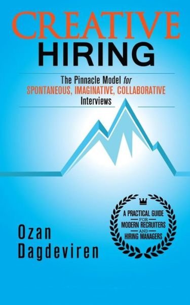 Creative Hiring: the Pinnacle Model for Spontaneous, Imaginative, Collaborative Interviews - Ozan Dagdeviren - Kirjat - Createspace - 9781517138080 - lauantai 5. syyskuuta 2015