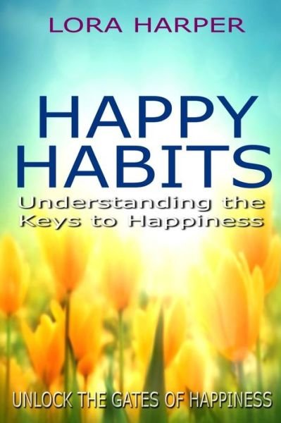 Cover for Lora Harper · Happy Habits: Understanding the Keys to Happiness (Pocketbok) (2015)
