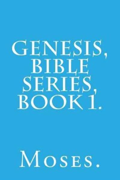 Genesis, Bible Series, Book 1. - Moses - Książki - Createspace Independent Publishing Platf - 9781523218080 - 2 stycznia 2016